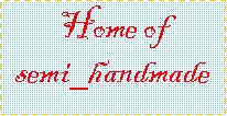Text Box: Home of semi_handmade